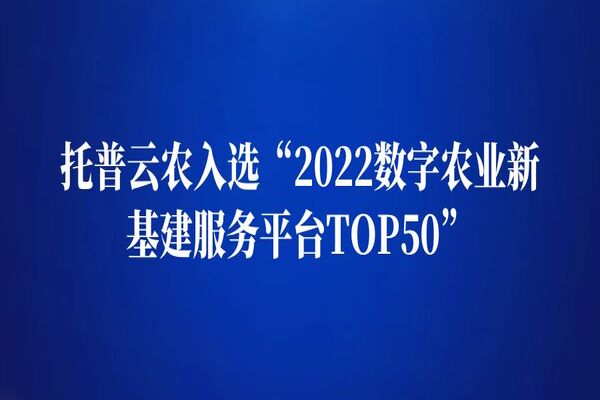 托普云農(nóng)入選“2022數(shù)字農(nóng)業(yè)新基建服務(wù)平臺TOP50”